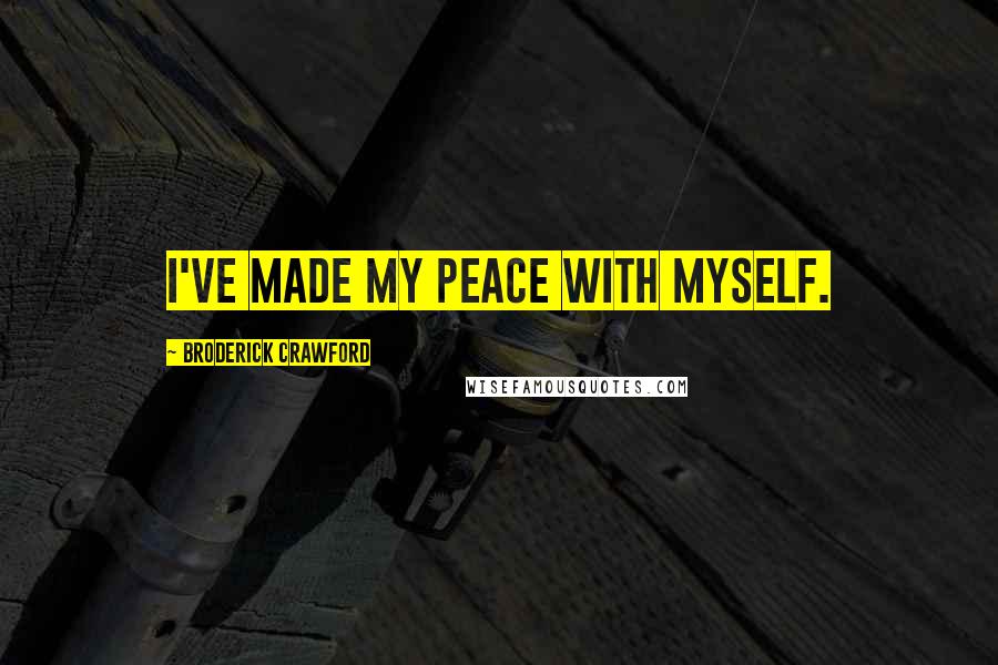 Broderick Crawford quotes: I've made my peace with myself.