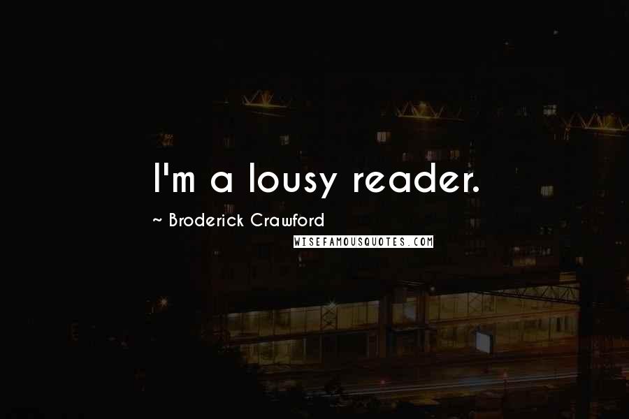 Broderick Crawford quotes: I'm a lousy reader.