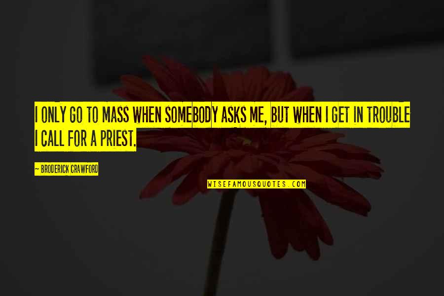 Broderick Quotes By Broderick Crawford: I only go to mass when somebody asks Broderick Quotes By Broderick Crawford: I only go to mass when somebody asks