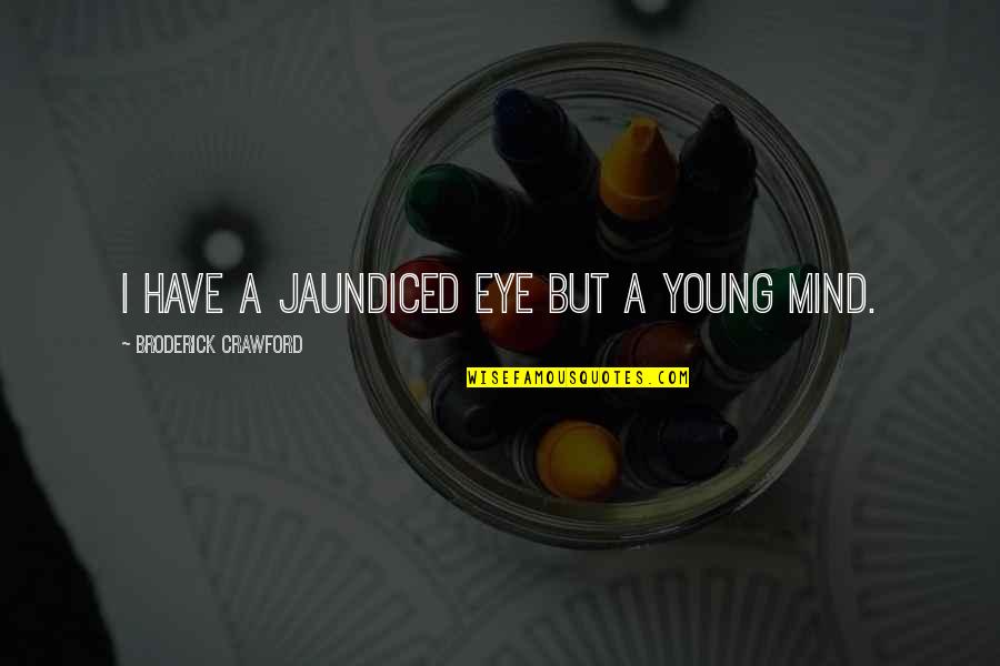 Broderick Quotes By Broderick Crawford: I have a jaundiced eye but a young Broderick Quotes By Broderick Crawford: I have a jaundiced eye but a young