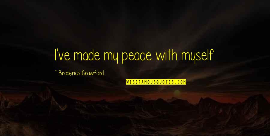 Broderick Quotes By Broderick Crawford: I've made my peace with myself. Broderick Quotes By Broderick Crawford: I've made my peace with myself.