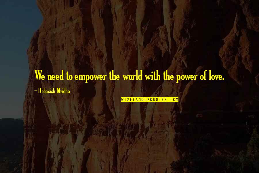 Brodericks Gym Quotes By Debasish Mridha: We need to empower the world with the