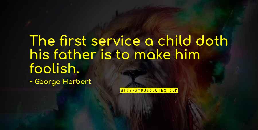 Broderie Perse Quotes By George Herbert: The first service a child doth his father Broderie Perse Quotes By George Herbert: The first service a child doth his father