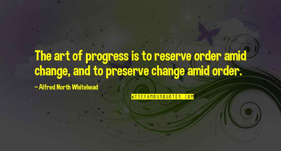 Broderson Cranes Quotes By Alfred North Whitehead: The art of progress is to reserve order Broderson Cranes Quotes By Alfred North Whitehead: The art of progress is to reserve order