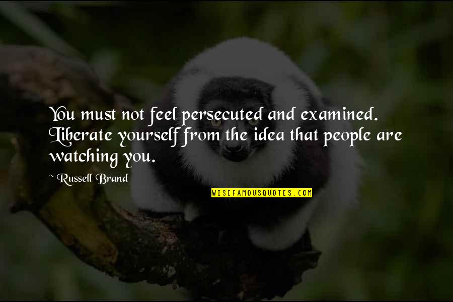 Broderson Cranes Quotes By Russell Brand: You must not feel persecuted and examined. Liberate Broderson Cranes Quotes By Russell Brand: You must not feel persecuted and examined. Liberate