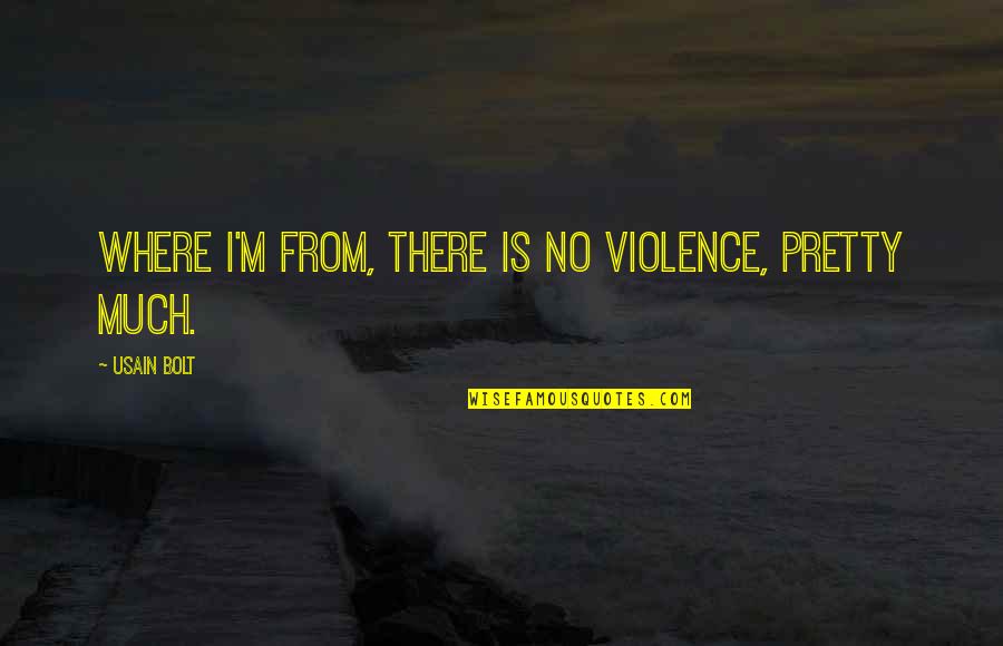 Broderson Cranes Quotes By Usain Bolt: Where I'm from, there is no violence, pretty Broderson Cranes Quotes By Usain Bolt: Where I'm from, there is no violence, pretty