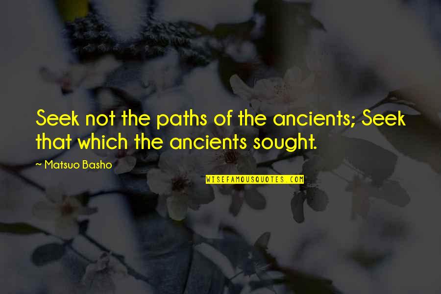 Brodeur Campbell Quotes By Matsuo Basho: Seek not the paths of the ancients; Seek