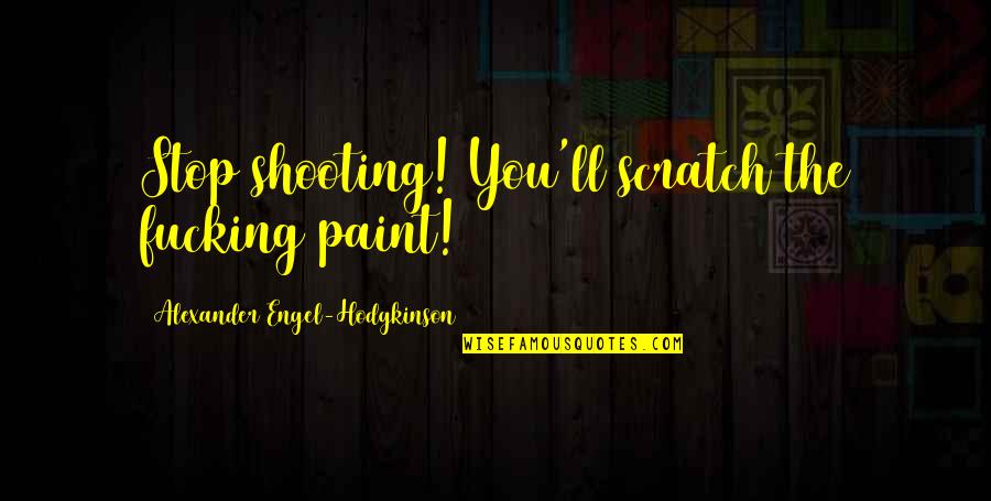 Brodeur Goal Quotes By Alexander Engel-Hodgkinson: Stop shooting! You'll scratch the fucking paint!