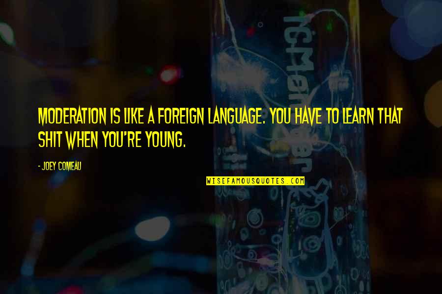 Brodeur Goal Quotes By Joey Comeau: Moderation is like a foreign language. You have