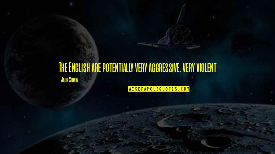 Brodhecker Farms Quotes By Jack Straw: The English are potentially very aggressive, very violent