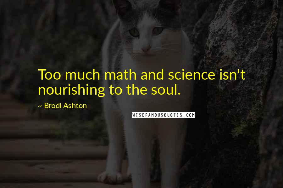 Brodi Ashton quotes: Too much math and science isn't nourishing to the soul.