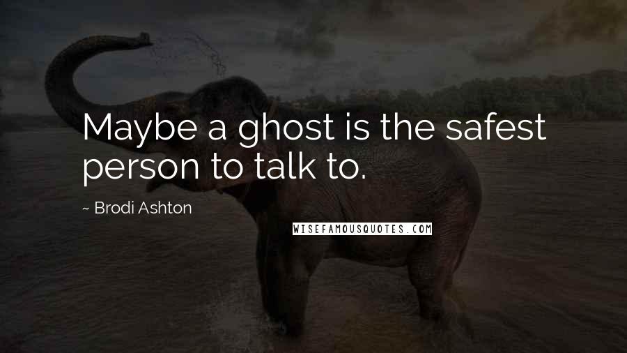 Brodi Ashton quotes: Maybe a ghost is the safest person to talk to.