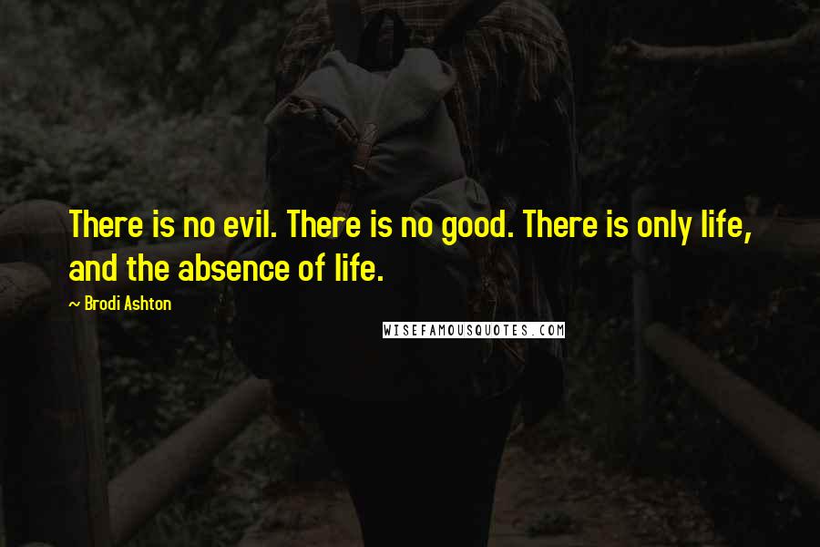 Brodi Ashton quotes: There is no evil. There is no good. There is only life, and the absence of life.