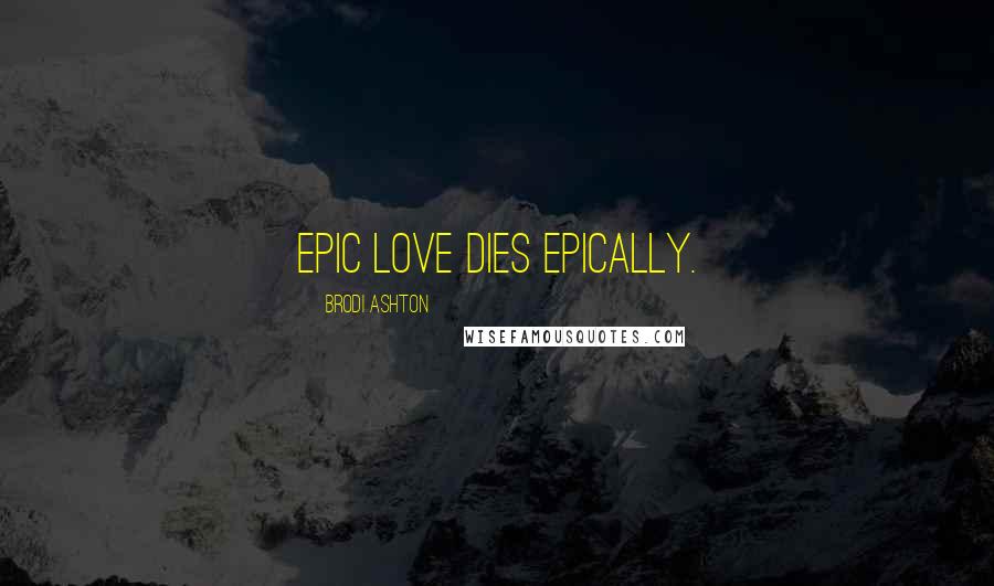 Brodi Ashton quotes: Epic love dies epically.