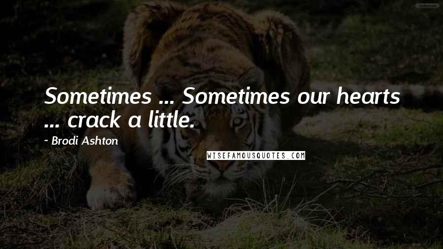 Brodi Ashton quotes: Sometimes ... Sometimes our hearts ... crack a little.