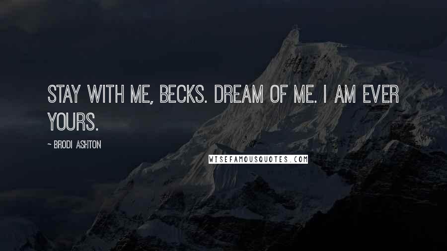 Brodi Ashton quotes: Stay with me, Becks. Dream of me. I am ever yours.