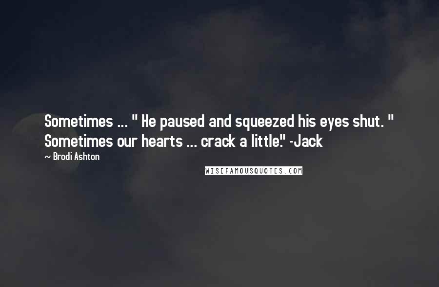 Brodi Ashton quotes: Sometimes ... " He paused and squeezed his eyes shut. " Sometimes our hearts ... crack a little." -Jack