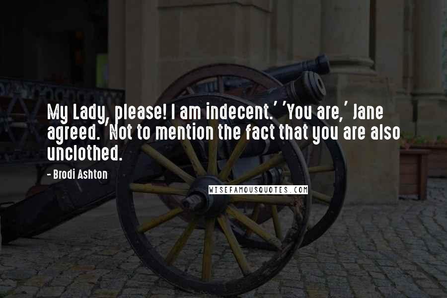 Brodi Ashton quotes: My Lady, please! I am indecent.' 'You are,' Jane agreed. 'Not to mention the fact that you are also unclothed.