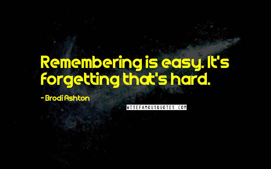 Brodi Ashton quotes: Remembering is easy. It's forgetting that's hard.