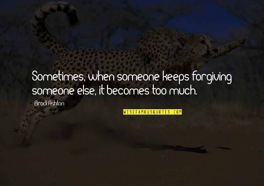 Brodi Quotes By Brodi Ashton: Sometimes, when someone keeps forgiving someone else, it
