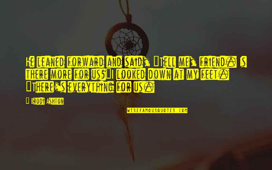 Brodi Quotes By Brodi Ashton: He leaned forward and said, "Tell me, friend. Brodi Quotes By Brodi Ashton: He leaned forward and said, "Tell me, friend.
