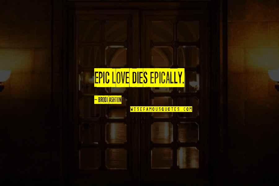 Brodi Quotes By Brodi Ashton: Epic love dies epically. Brodi Quotes By Brodi Ashton: Epic love dies epically.