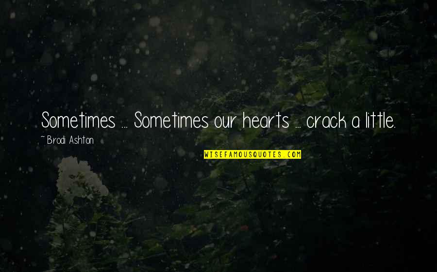 Brodi Quotes By Brodi Ashton: Sometimes ... Sometimes our hearts ... crack a Brodi Quotes By Brodi Ashton: Sometimes ... Sometimes our hearts ... crack a
