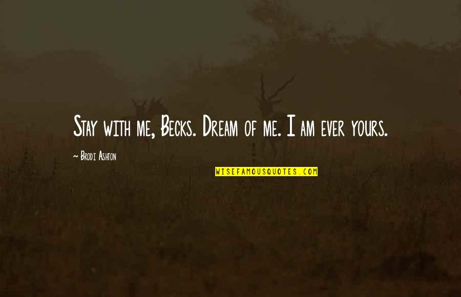 Brodi Quotes By Brodi Ashton: Stay with me, Becks. Dream of me. I