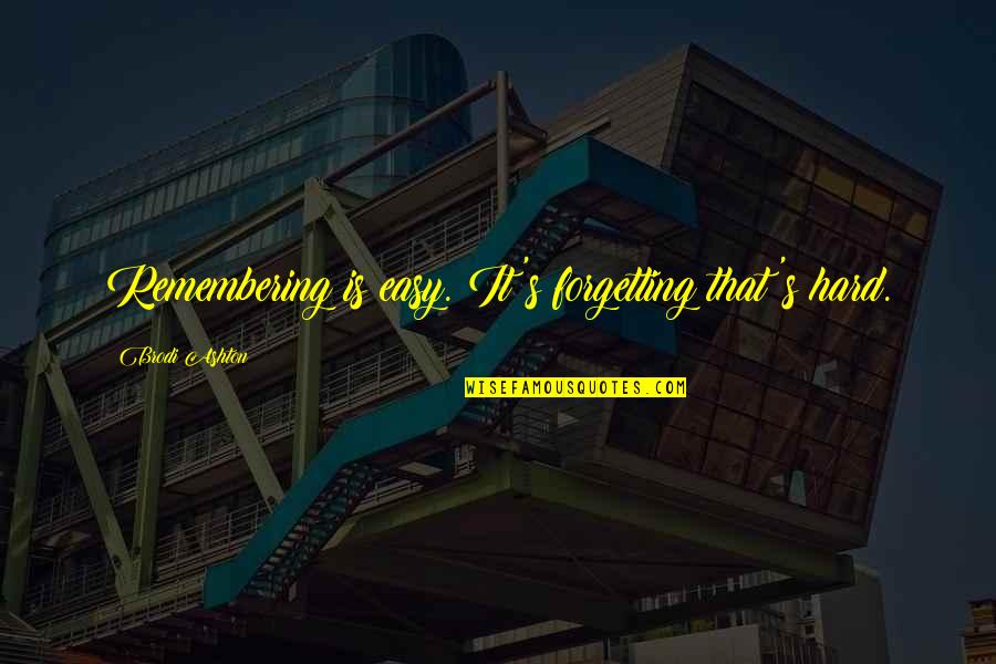 Brodi Quotes By Brodi Ashton: Remembering is easy. It's forgetting that's hard. Brodi Quotes By Brodi Ashton: Remembering is easy. It's forgetting that's hard.
