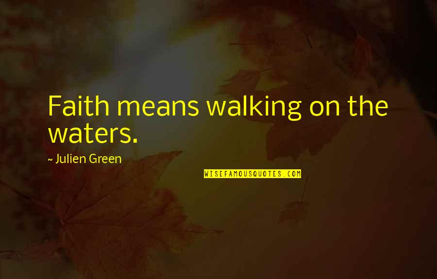 Brodick Quotes By Julien Green: Faith means walking on the waters.