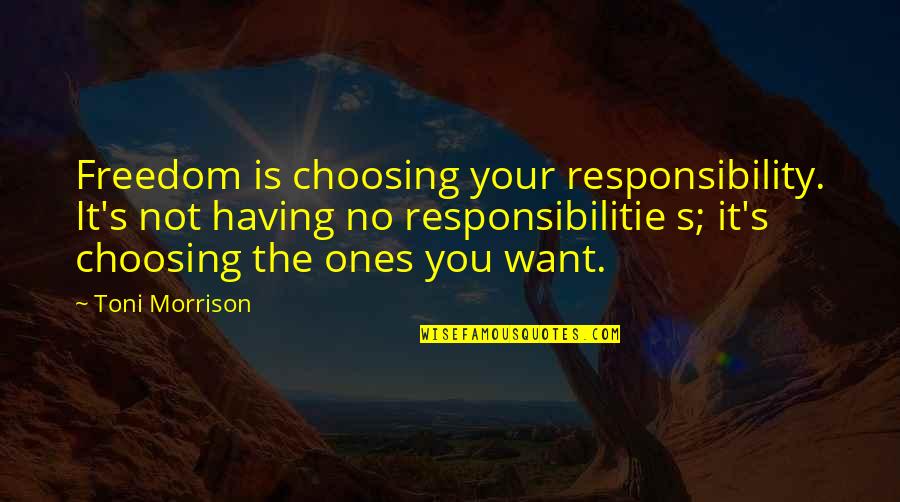 Brodick Quotes By Toni Morrison: Freedom is choosing your responsibility. It's not having