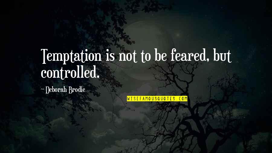 Brodie Quotes By Deborah Brodie: Temptation is not to be feared, but controlled.