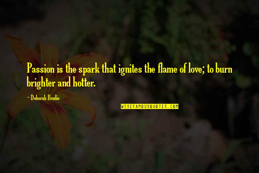 Brodie Quotes By Deborah Brodie: Passion is the spark that ignites the flame