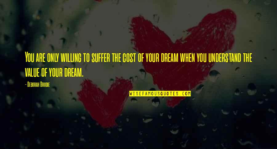 Brodie Quotes By Deborah Brodie: You are only willing to suffer the cost Brodie Quotes By Deborah Brodie: You are only willing to suffer the cost