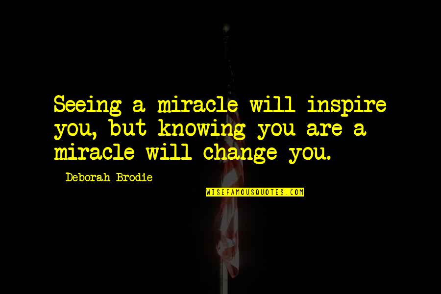 Brodie Quotes By Deborah Brodie: Seeing a miracle will inspire you, but knowing