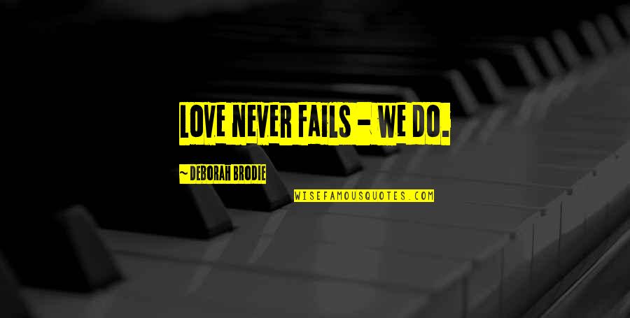 Brodie Quotes By Deborah Brodie: Love never fails - we do. Brodie Quotes By Deborah Brodie: Love never fails - we do.