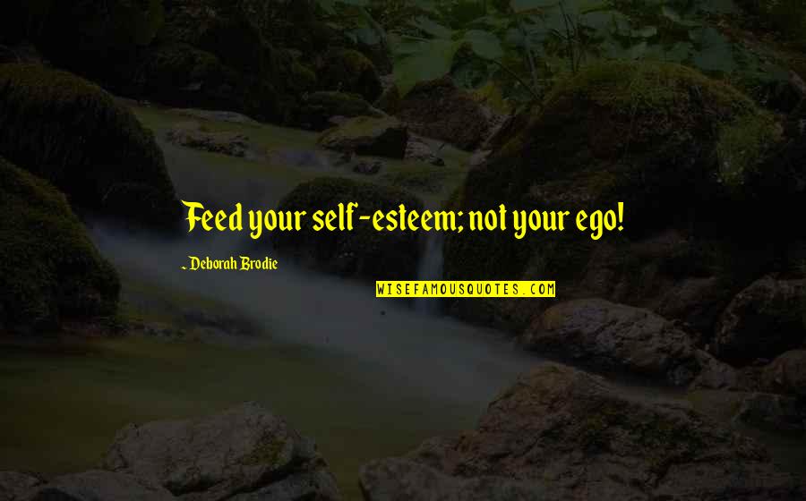 Brodie Quotes By Deborah Brodie: Feed your self-esteem; not your ego!