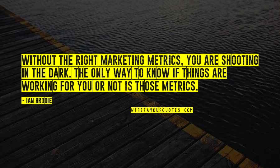 Brodie Quotes By Ian Brodie: Without the right marketing metrics, you are shooting