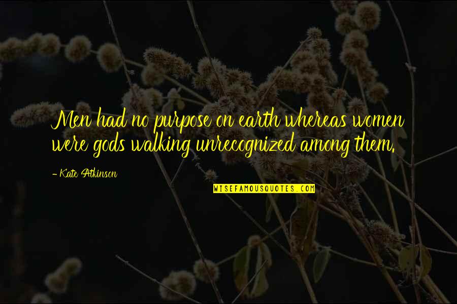Brodie Quotes By Kate Atkinson: Men had no purpose on earth whereas women Brodie Quotes By Kate Atkinson: Men had no purpose on earth whereas women
