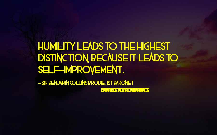 Brodie Quotes By Sir Benjamin Collins Brodie, 1st Baronet: Humility leads to the highest distinction, because it