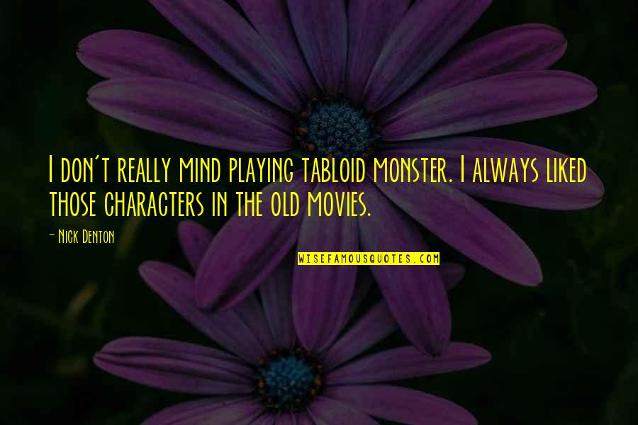 Brodieneill Quotes By Nick Denton: I don't really mind playing tabloid monster. I Brodieneill Quotes By Nick Denton: I don't really mind playing tabloid monster. I