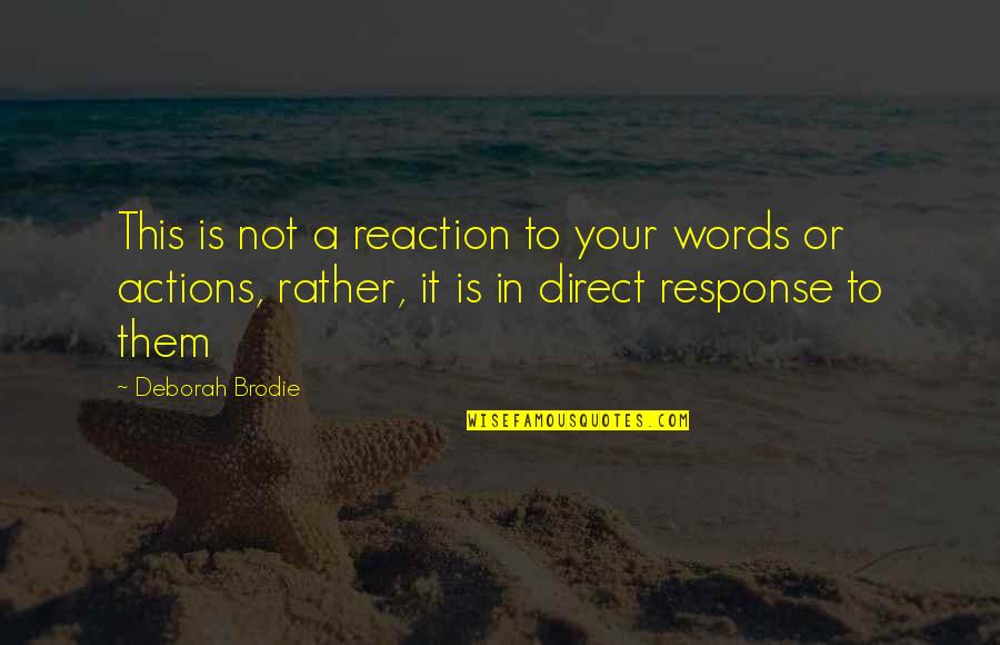 Brodie's Quotes By Deborah Brodie: This is not a reaction to your words