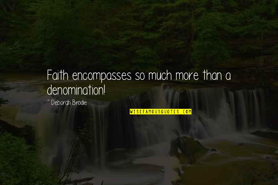 Brodie's Quotes By Deborah Brodie: Faith encompasses so much more than a denomination!