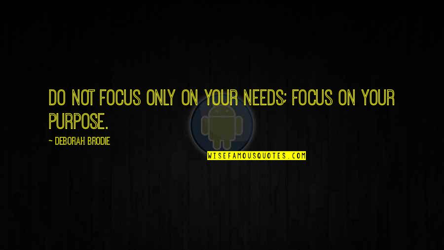 Brodie's Quotes By Deborah Brodie: Do not focus only on your needs; focus