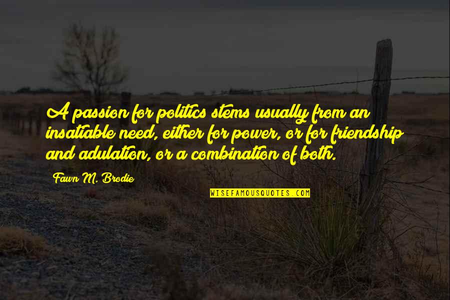 Brodie's Quotes By Fawn M. Brodie: A passion for politics stems usually from an
