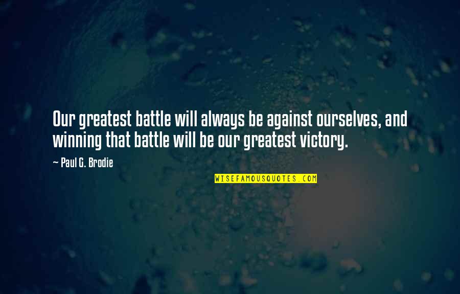 Brodie's Quotes By Paul G. Brodie: Our greatest battle will always be against ourselves,