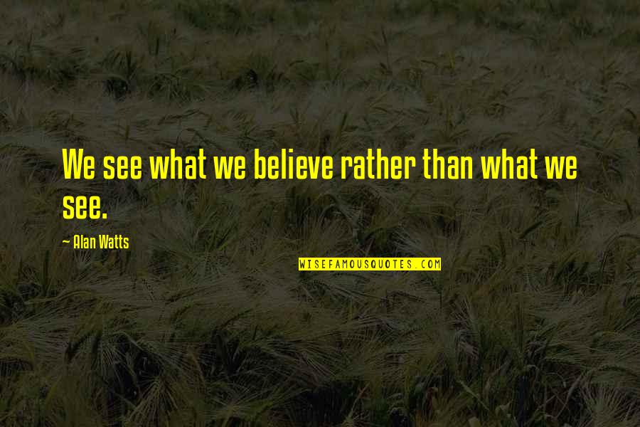 Brodies Tavern Quotes By Alan Watts: We see what we believe rather than what