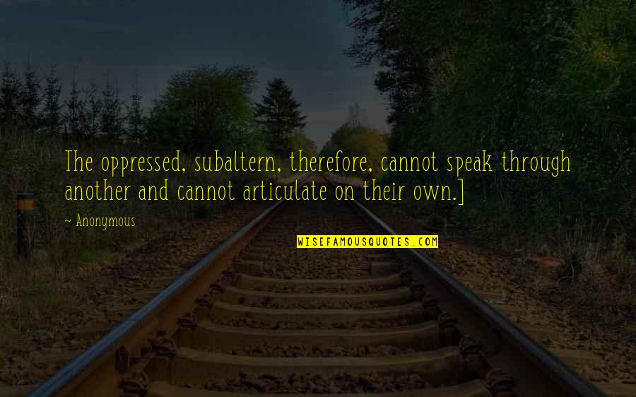 Brodil Syrup Quotes By Anonymous: The oppressed, subaltern, therefore, cannot speak through another Brodil Syrup Quotes By Anonymous: The oppressed, subaltern, therefore, cannot speak through another