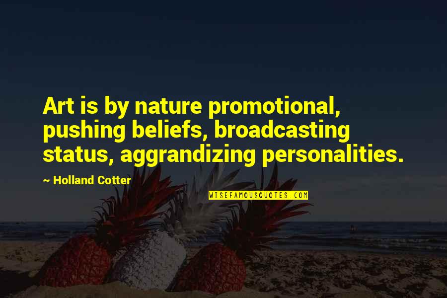 Brodin Design Quotes By Holland Cotter: Art is by nature promotional, pushing beliefs, broadcasting