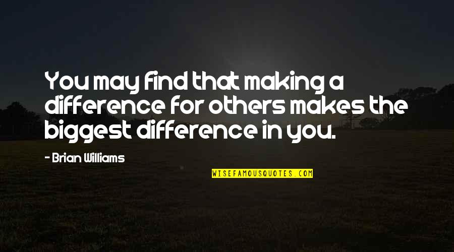 Brodkey Toms Quotes By Brian Williams: You may find that making a difference for Brodkey Toms Quotes By Brian Williams: You may find that making a difference for